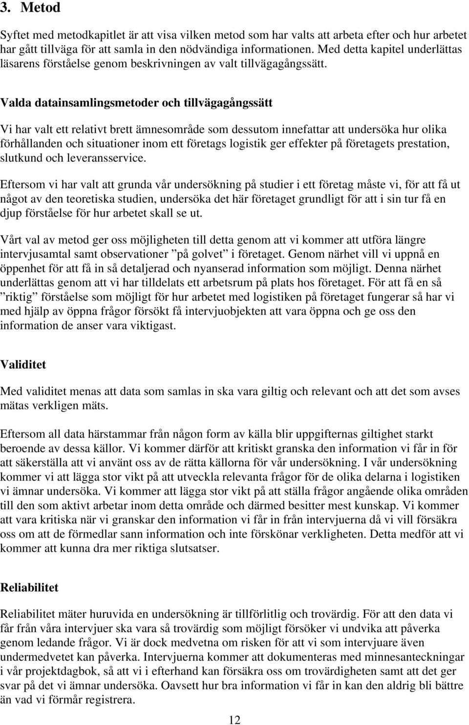 Valda datainsamlingsmetoder och tillvägagångssätt Vi har valt ett relativt brett ämnesområde som dessutom innefattar att undersöka hur olika förhållanden och situationer inom ett företags logistik