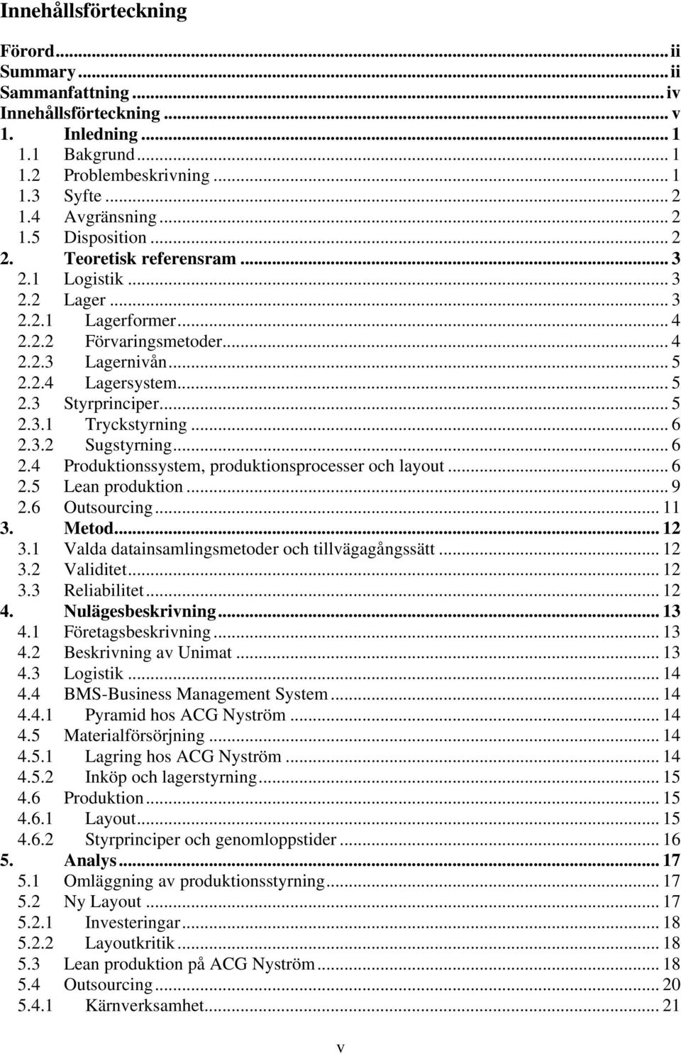 .. 6 2.3.2 Sugstyrning... 6 2.4 Produktionssystem, produktionsprocesser och layout... 6 2.5 Lean produktion... 9 2.6 Outsourcing... 11 3. Metod... 12 3.