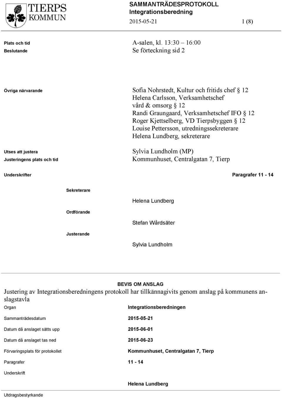 Roger Kjettselberg, VD Tierpsbyggen 12 Louise Pettersson, utredningssekreterare Helena Lundberg, sekreterare Utses att justera Justeringens plats och tid Sylvia Lundholm (MP) Kommunhuset,