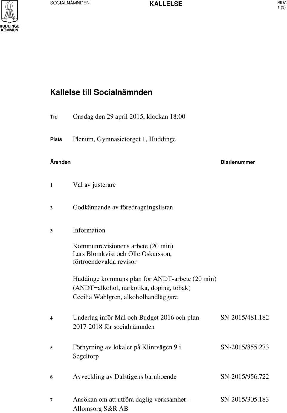 ANDT-arbete (20 min) (ANDT=alkohol, narkotika, doping, tobak) Cecilia Wahlgren, alkoholhandläggare 4 Underlag inför Mål och Budget 2016 och plan 2017-2018 för socialnämnden SN-2015/481.