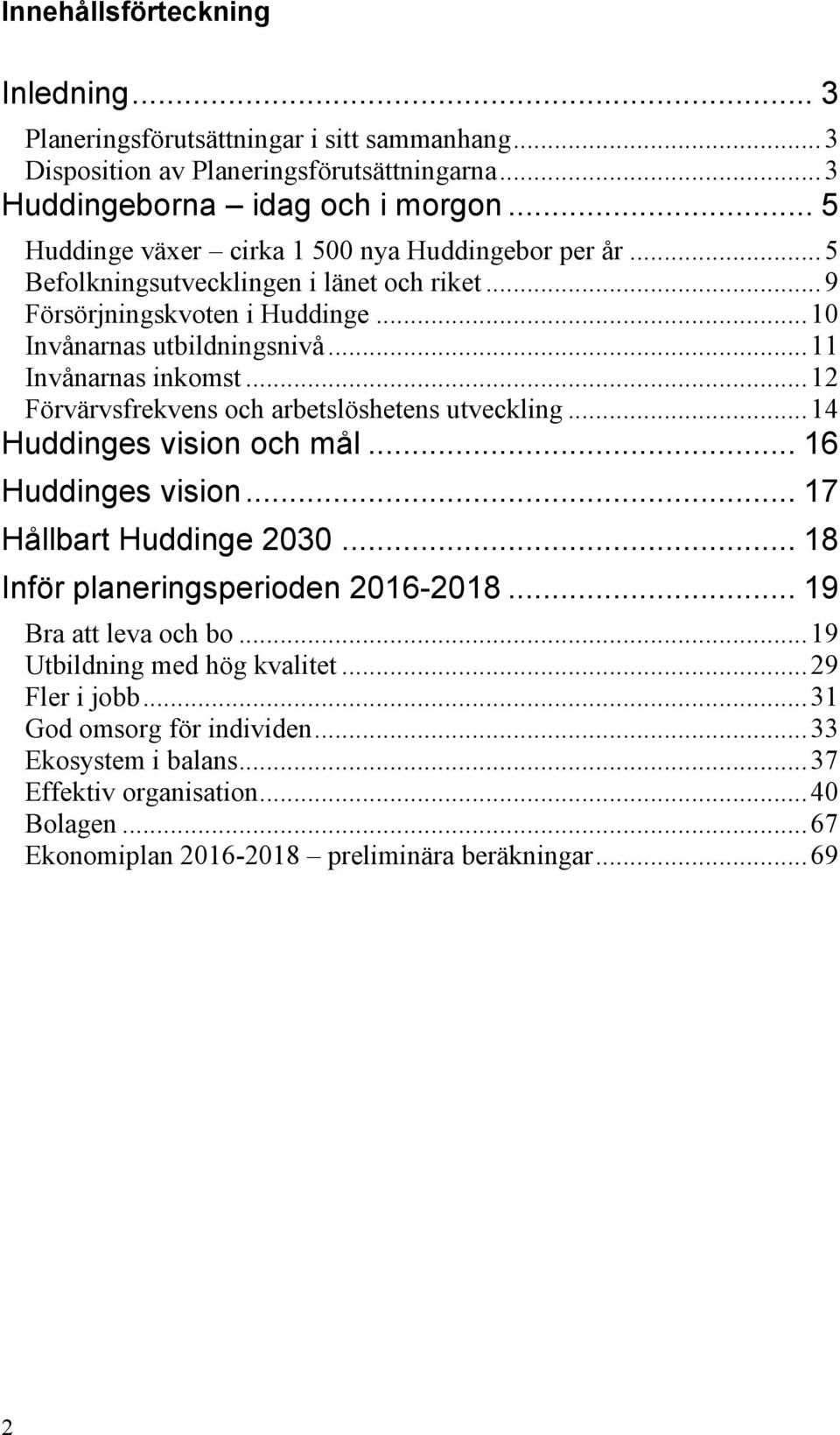 .. 12 Förvärvsfrekvens och arbetslöshetens utveckling... 14 Huddinges vision och mål... 16 Huddinges vision... 17 Hållbart Huddinge 2030... 18 Inför planeringsperioden 2016-2018.