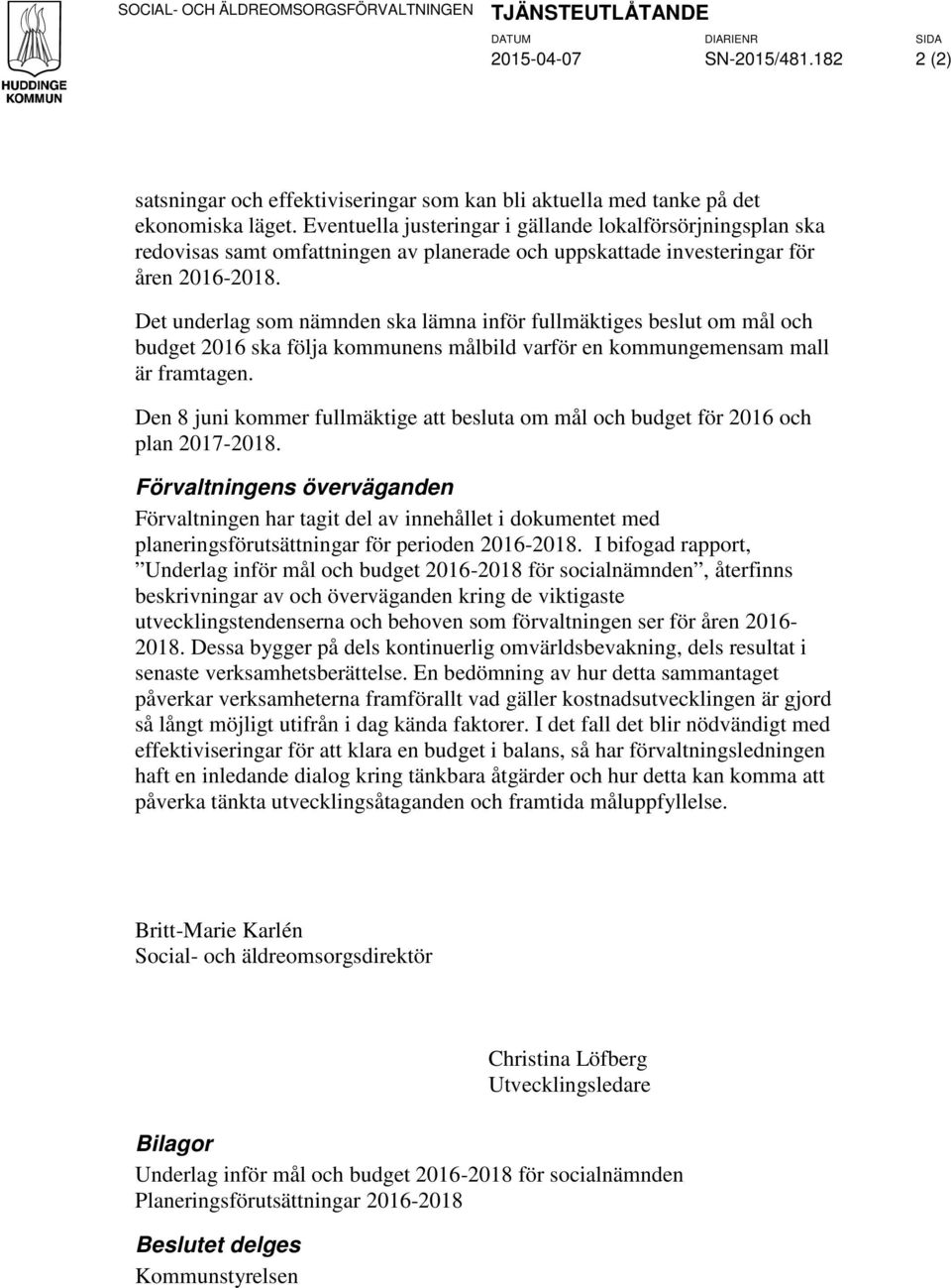 Det underlag som nämnden ska lämna inför fullmäktiges beslut om mål och budget 2016 ska följa kommunens målbild varför en kommungemensam mall är framtagen.