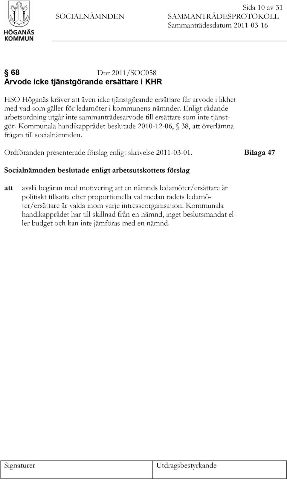 Kommunala handikapprådet beslutade 2010-12-06, 38, att överlämna frågan till socialnämnden. Ordföranden presenterade förslag enligt skrivelse 2011-03-01.