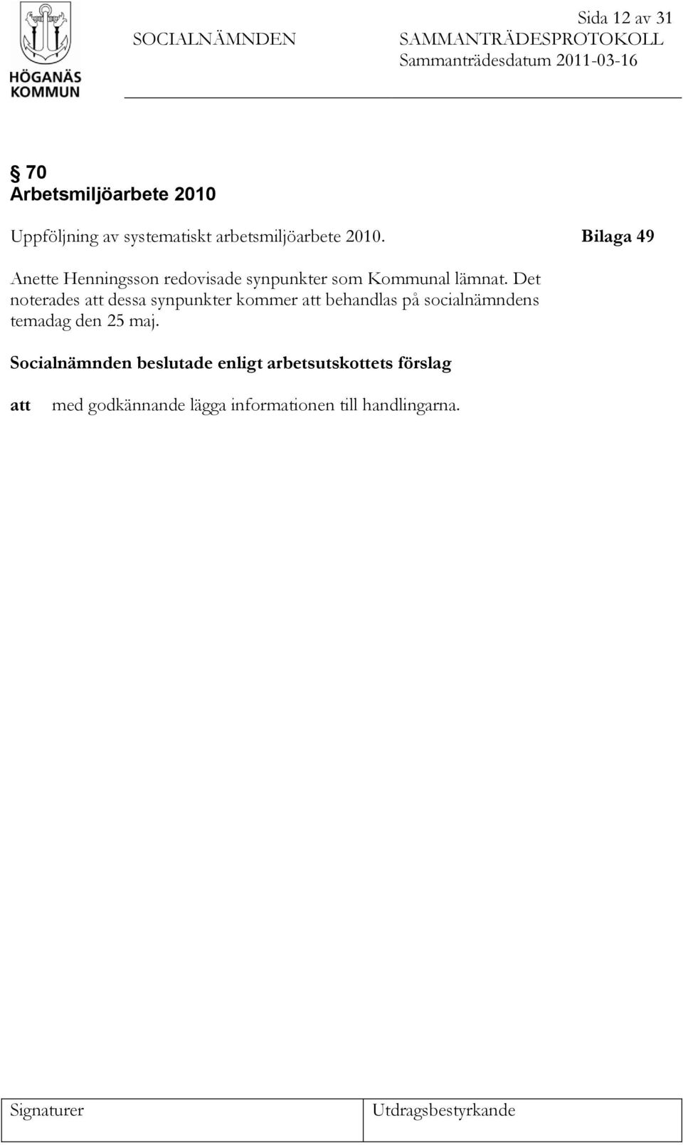 Det noterades att dessa synpunkter kommer att behandlas på socialnämndens temadag den 25 maj.