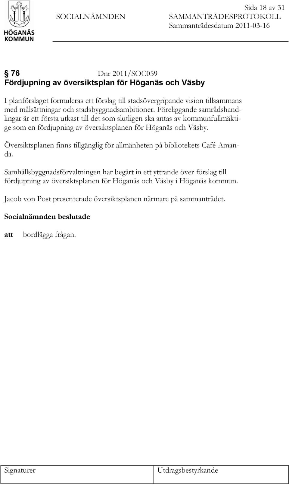 Föreliggande samrådshandlingar är ett första utkast till det som slutligen ska antas av kommunfullmäktige som en fördjupning av översiktsplanen för Höganäs och Väsby.