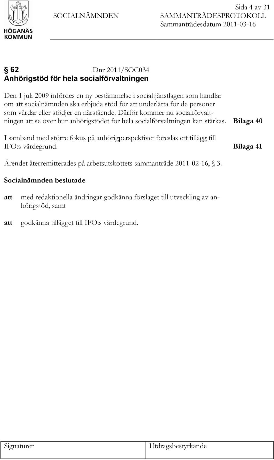 Därför kommer nu socialförvaltningen att se över hur anhörigstödet för hela socialförvaltningen kan stärkas.