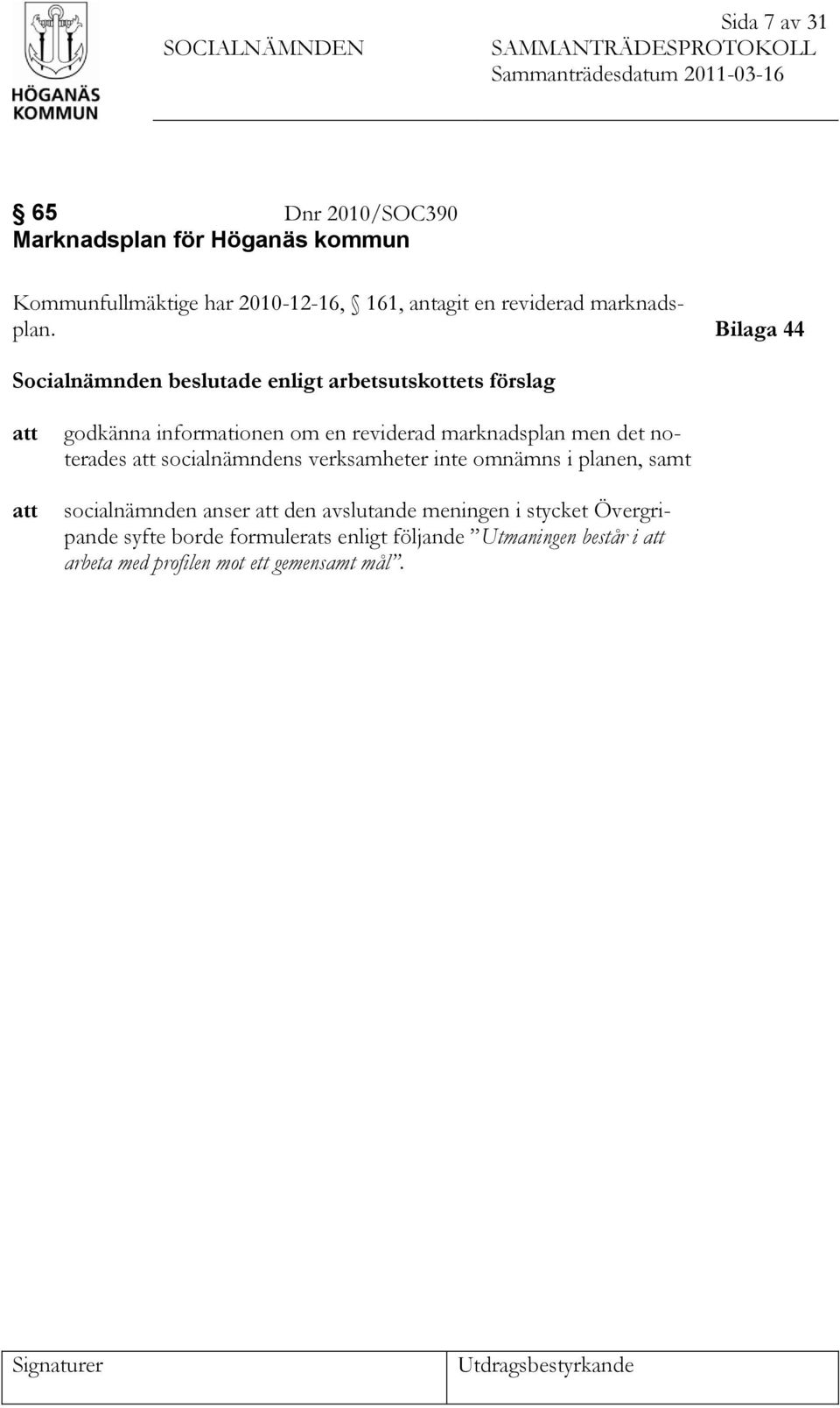 Bilaga 44 Socialnämnden beslutade enligt arbetsutskottets förslag att att godkänna informationen om en reviderad marknadsplan men det noterades att