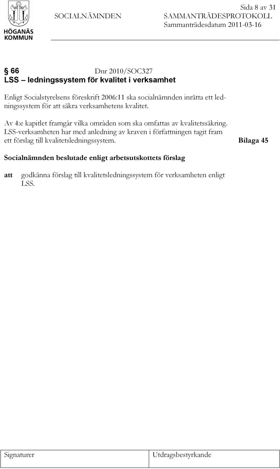 Av 4:e kapitlet framgår vilka områden som ska omfattas av kvalitetssäkring.