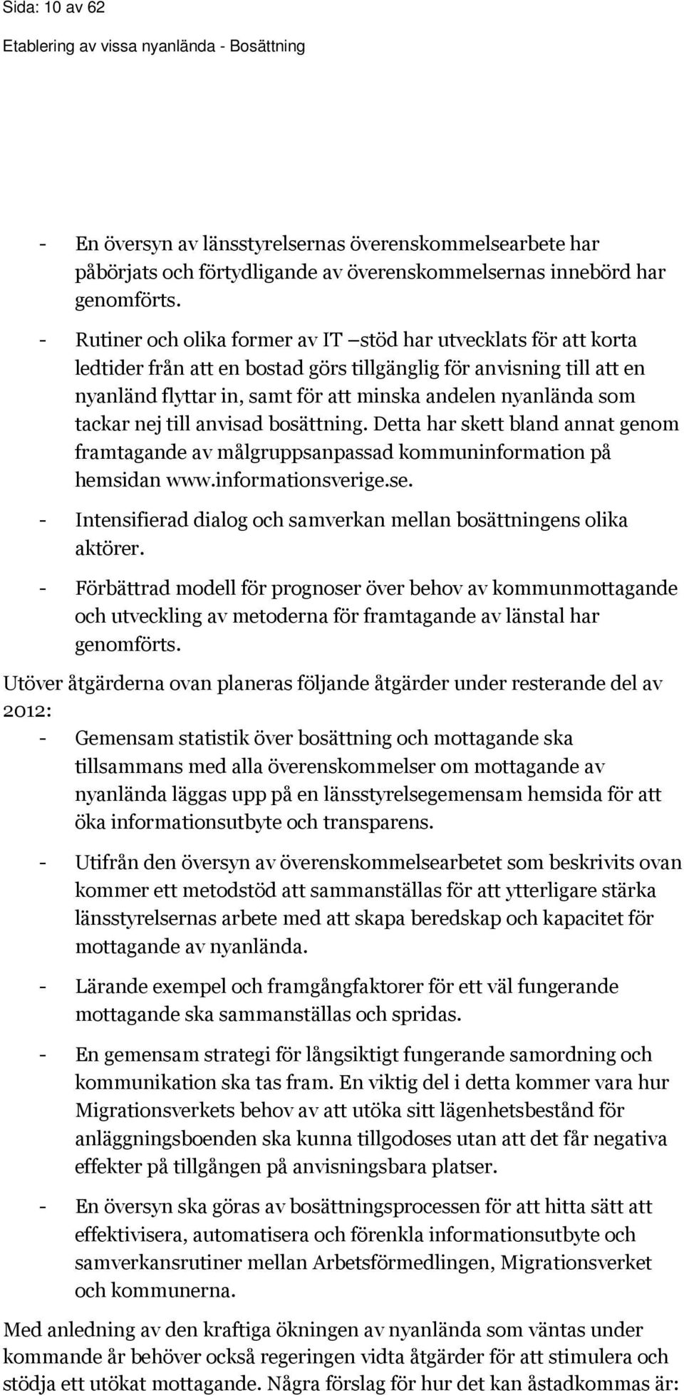 som tackar nej till anvisad bosättning. Detta har skett bland annat genom framtagande av målgruppsanpassad kommuninformation på hemsidan www.informationsverige.se.