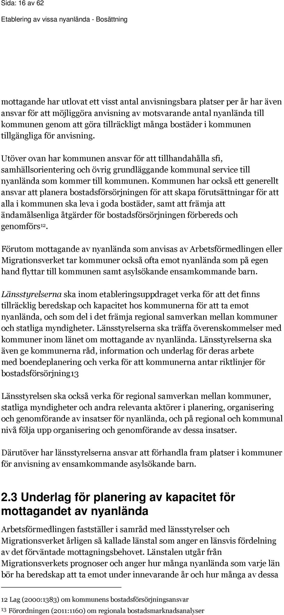 Utöver ovan har kommunen ansvar för att tillhandahålla sfi, samhällsorientering och övrig grundläggande kommunal service till nyanlända som kommer till kommunen.