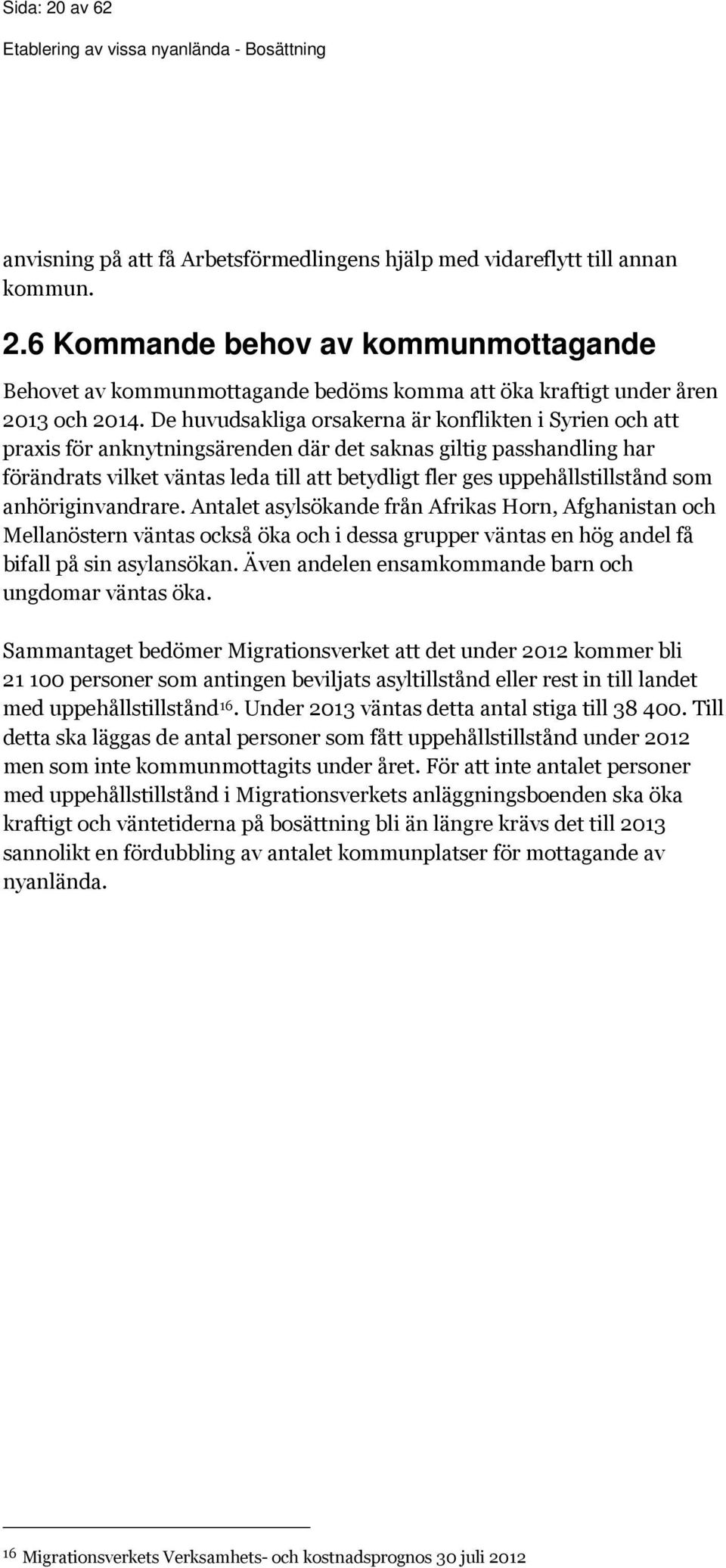 uppehållstillstånd som anhöriginvandrare. Antalet asylsökande från Afrikas Horn, Afghanistan och Mellanöstern väntas också öka och i dessa grupper väntas en hög andel få bifall på sin asylansökan.