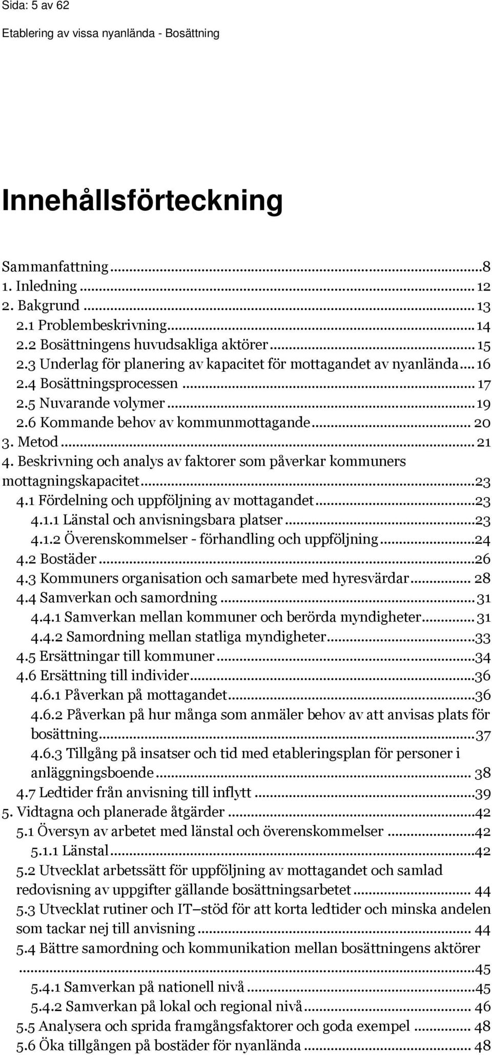 Beskrivning och analys av faktorer som påverkar kommuners mottagningskapacitet...23 4.1 Fördelning och uppföljning av mottagandet...23 4.1.1 Länstal och anvisningsbara platser...23 4.1.2 Överenskommelser - förhandling och uppföljning.