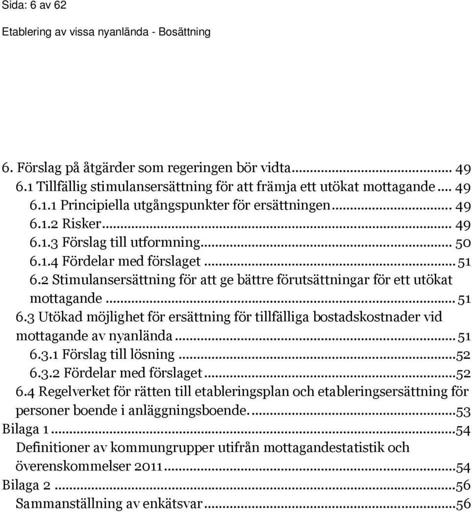 .. 51 6.3.1 Förslag till lösning...52 6.3.2 Fördelar med förslaget...52 6.4 Regelverket för rätten till etableringsplan och etableringsersättning för personer boende i anläggningsboende...53 Bilaga 1.