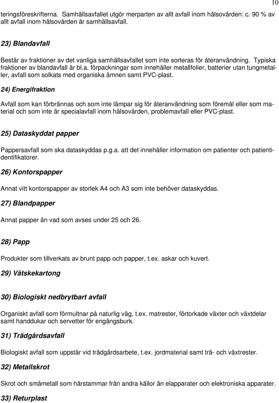 24) Energifraktion Avfall som kan förbrännas och som inte lämpar sig för återanvändning som föremål eller som material och som inte är specialavfall inom hälsovården, problemavfall eller PVC-plast.