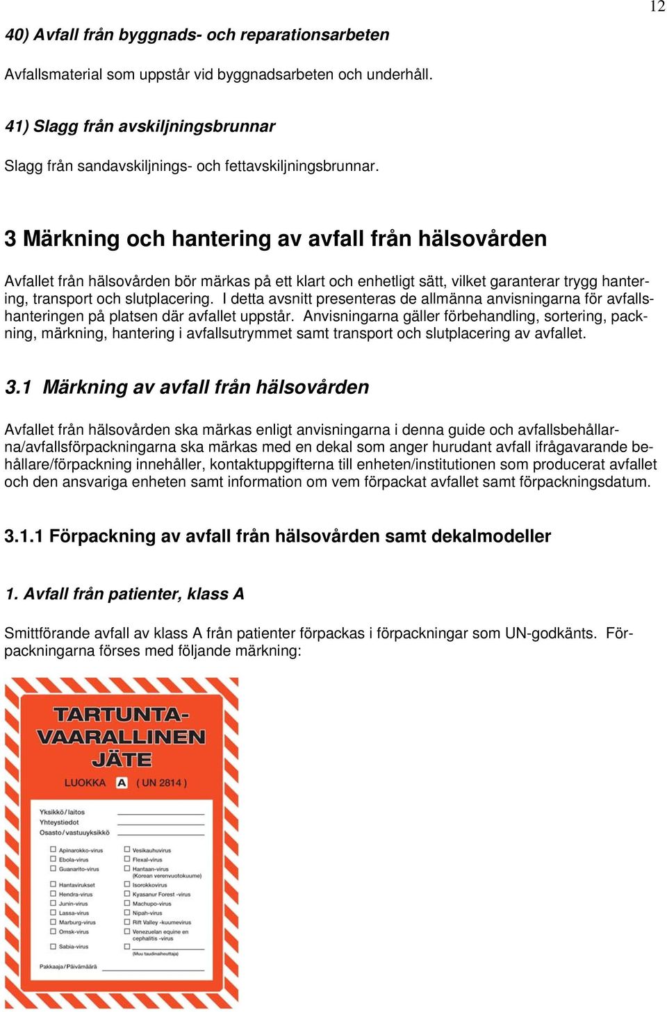 3 Märkning och hantering av avfall från hälsovården Avfallet från hälsovården bör märkas på ett klart och enhetligt sätt, vilket garanterar trygg hantering, transport och slutplacering.