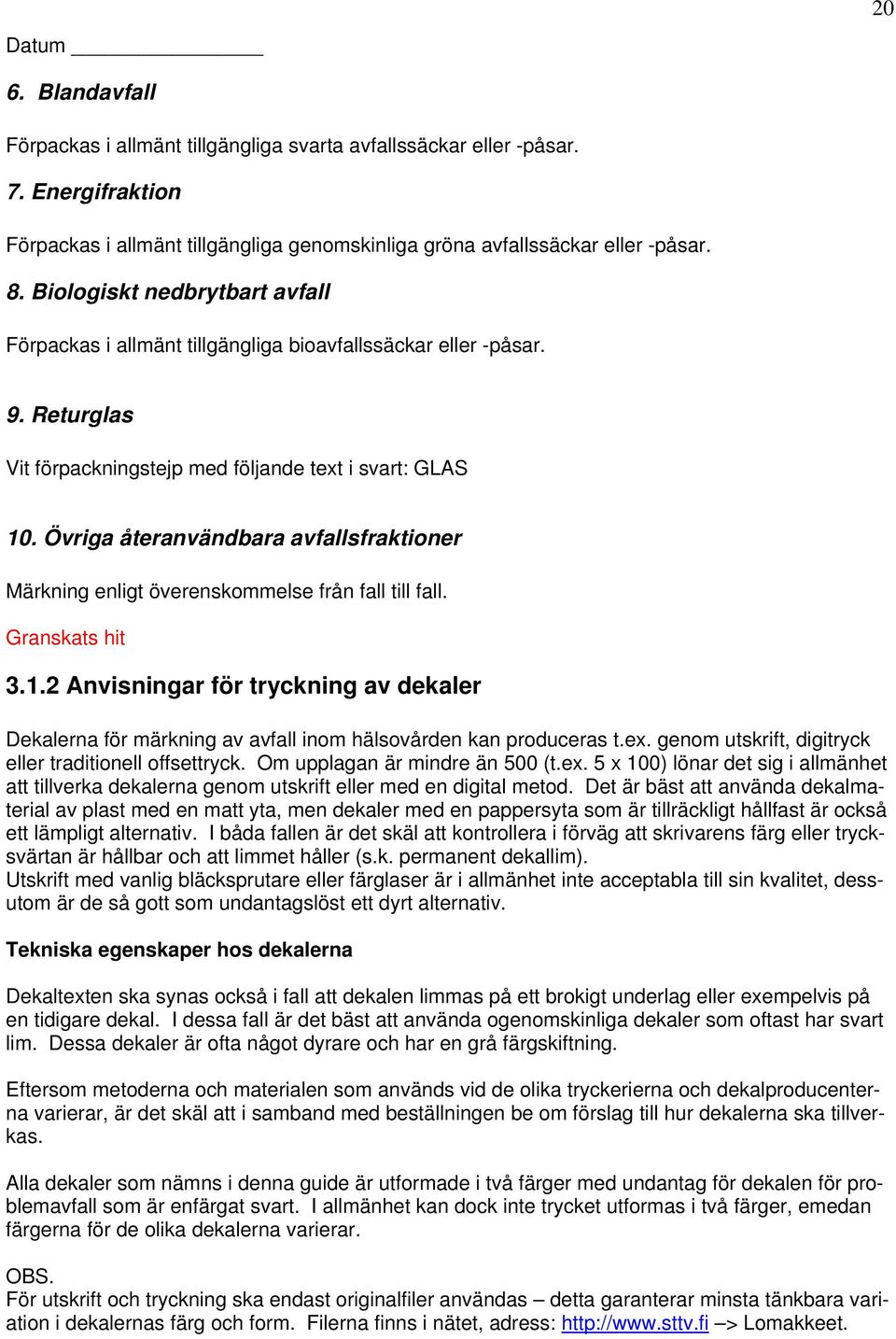 Övriga återanvändbara avfallsfraktioner Märkning enligt överenskommelse från fall till fall. Granskats hit 3.1.