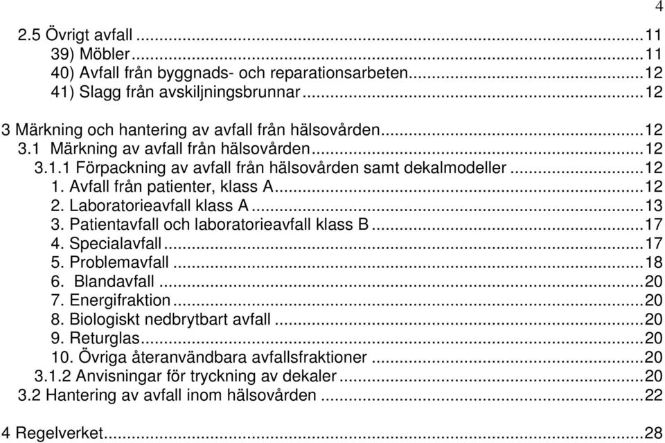 Laboratorieavfall klass A...13 3. Patientavfall och laboratorieavfall klass B...17 4. Specialavfall...17 5. Problemavfall...18 6. Blandavfall...20 7. Energifraktion...20 8.