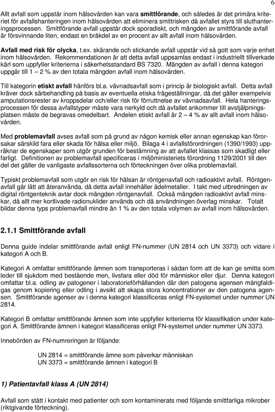 Avfall med risk för olycka, t.ex. skärande och stickande avfall uppstår vid så gott som varje enhet inom hälsovården.