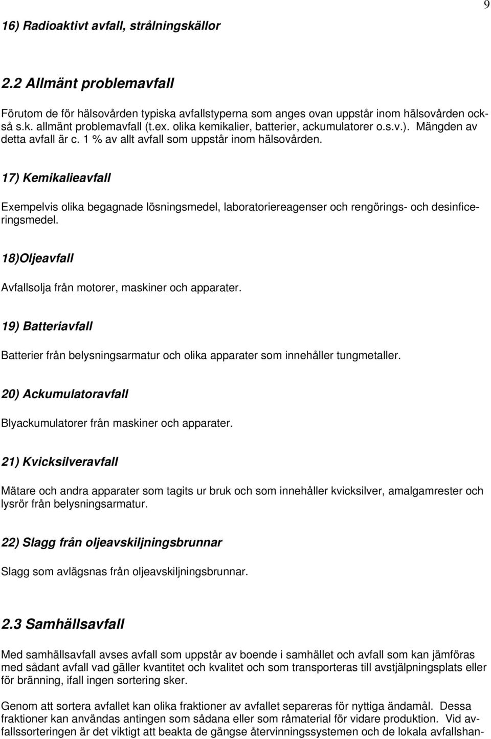 17) Kemikalieavfall Exempelvis olika begagnade lösningsmedel, laboratoriereagenser och rengörings- och desinficeringsmedel. 18)Oljeavfall Avfallsolja från motorer, maskiner och apparater.