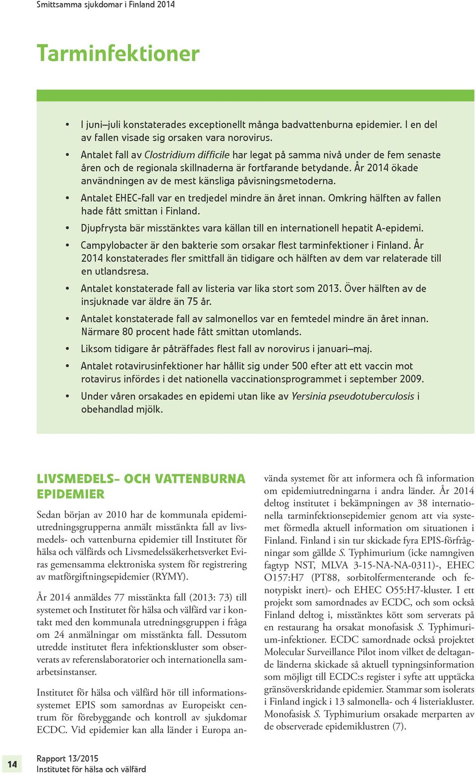 År 2014 ökade användningen av de mest känsliga påvisningsmetoderna. Antalet EHEC-fall var en tredjedel mindre än året innan. Omkring hälften av fallen hade fått smittan i Finland.