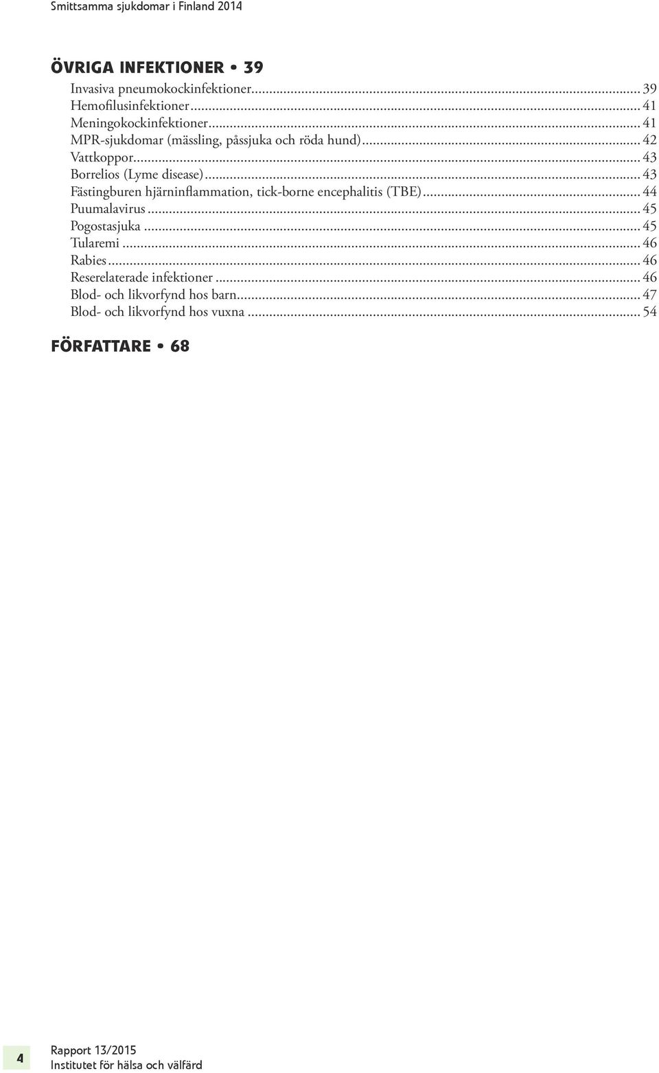 .. 43 Fästingburen hjärninflammation, tick-borne encephalitis (TBE)... 44 Puumalavirus... 45 Pogostasjuka... 45 Tularemi.