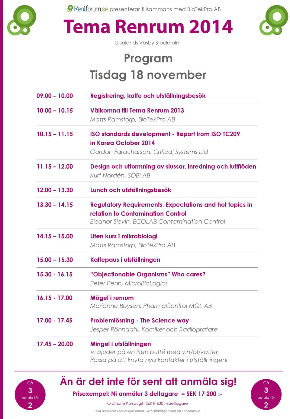 00 Design och utformning av slussar, inredning och luftflöden Kurt Nordén, SOBI AB 12.00 13.30 Lunch och utställningsbesök 13.30 14.