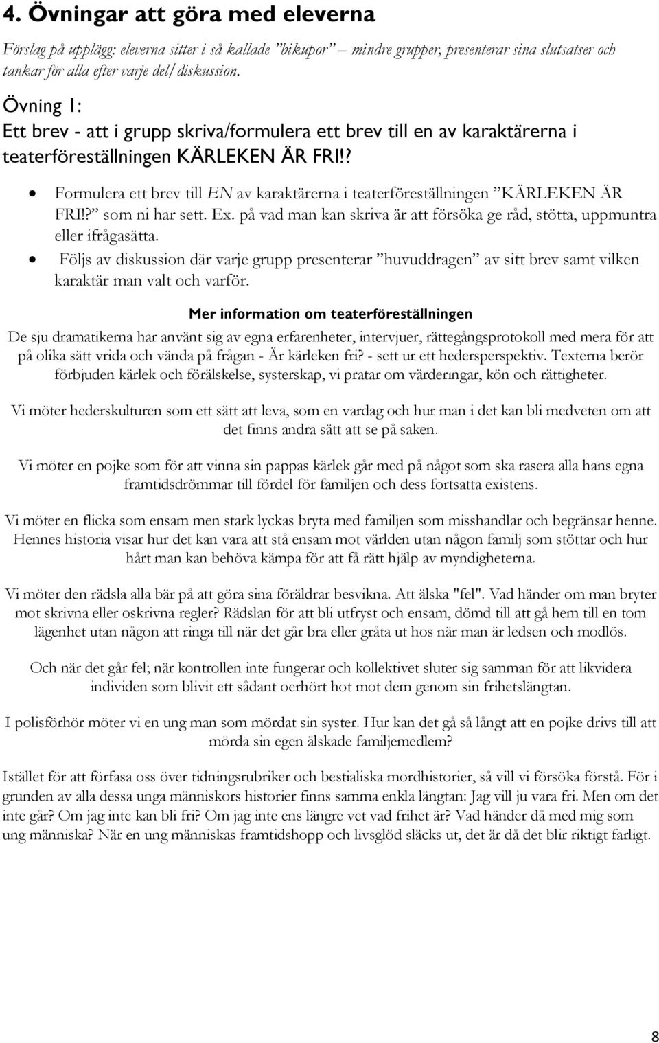 ? Formulera ett brev till EN av karaktärerna i teaterföreställningen KÄRLEKEN ÄR FRI!? som ni har sett. Ex. på vad man kan skriva är att försöka ge råd, stötta, uppmuntra eller ifrågasätta.