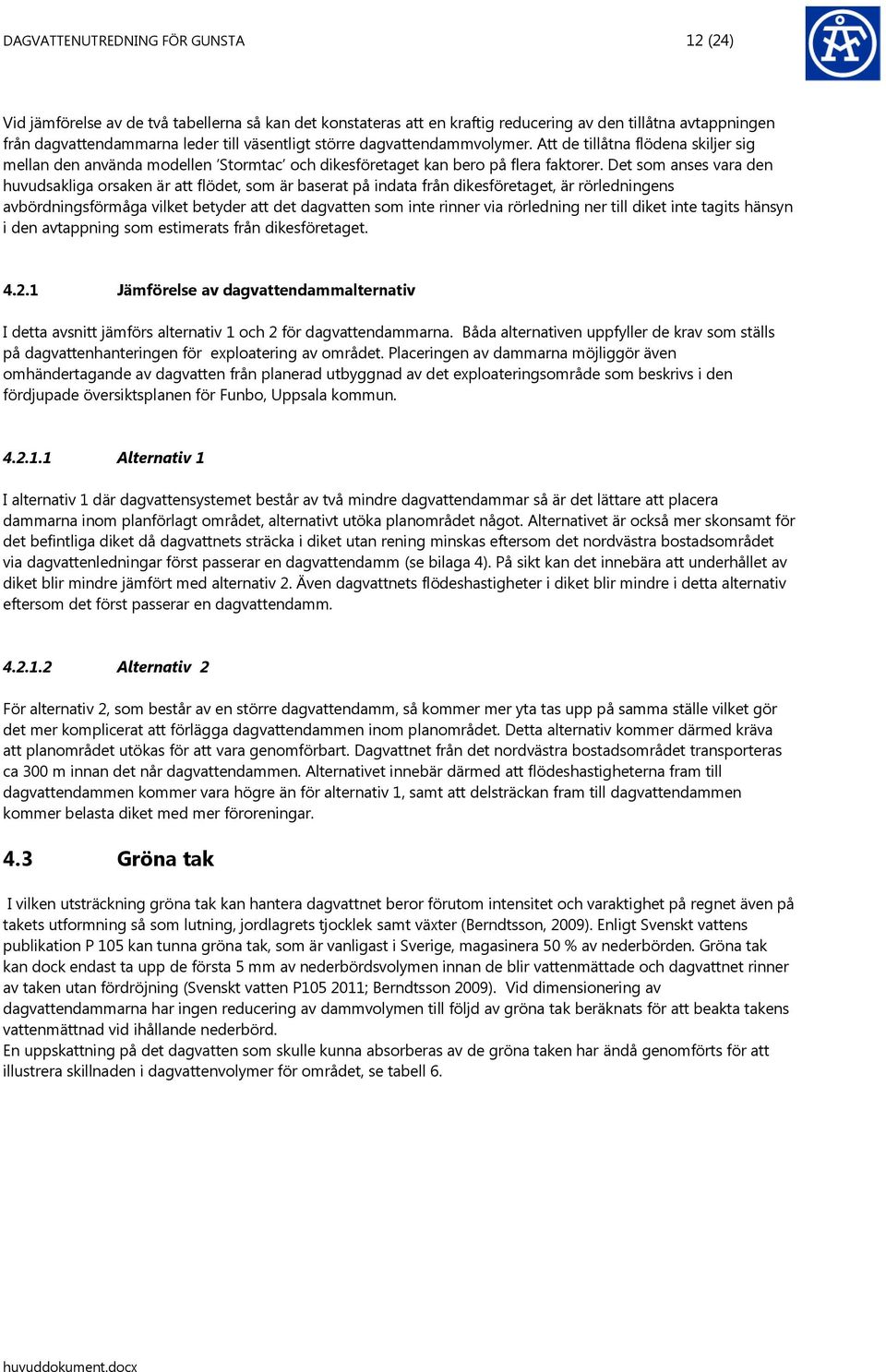 Det som anses vara den huvudsakliga orsaken är att flödet, som är baserat på indata från dikesföretaget, är rörledningens avbördningsförmåga vilket betyder att det dagvatten som inte rinner via