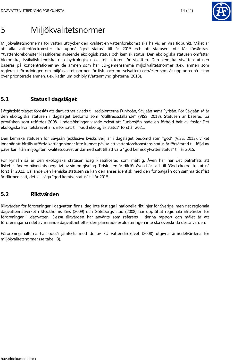 Den ekologiska statusen omfattar biologiska, fysikalisk-kemiska och hydrologiska kvalitetsfaktorer för ytvatten.