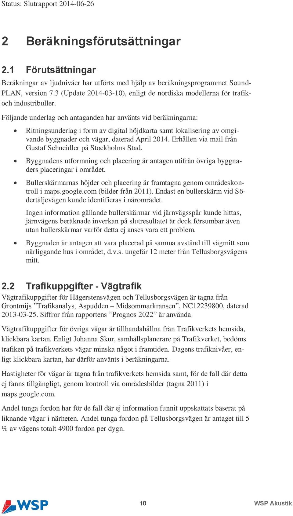 Följande underlag och antaganden har använts vid beräkningarna: Ritningsunderlag i form av digital höjdkarta samt lokalisering av omgivande byggnader och vägar, daterad April 2014.