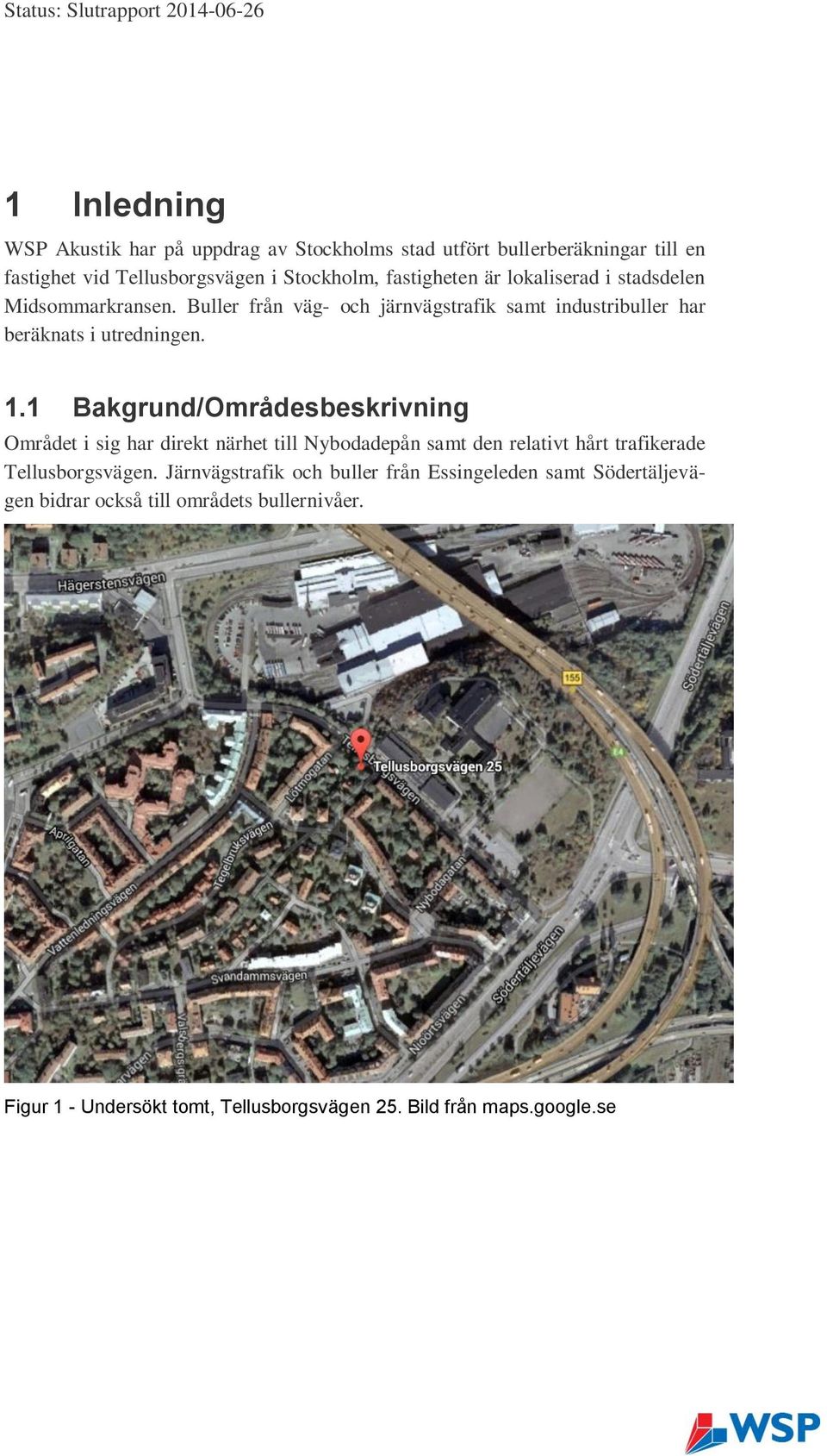 1 Bakgrund/Områdesbeskrivning Området i sig har direkt närhet till Nybodadepån samt den relativt hårt trafikerade Tellusborgsvägen.