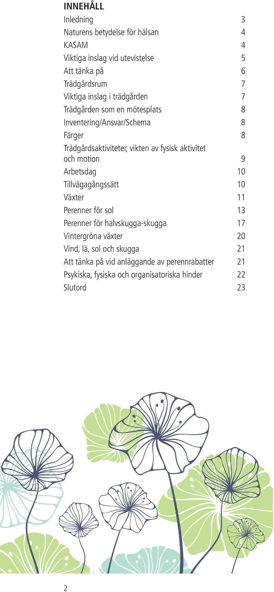 aktivitet och motion 9 Arbetsdag 10 Tillvägagångssätt 10 Växter 11 Perenner för sol 13 Perenner för halvskugga-skugga 17 Vintergröna