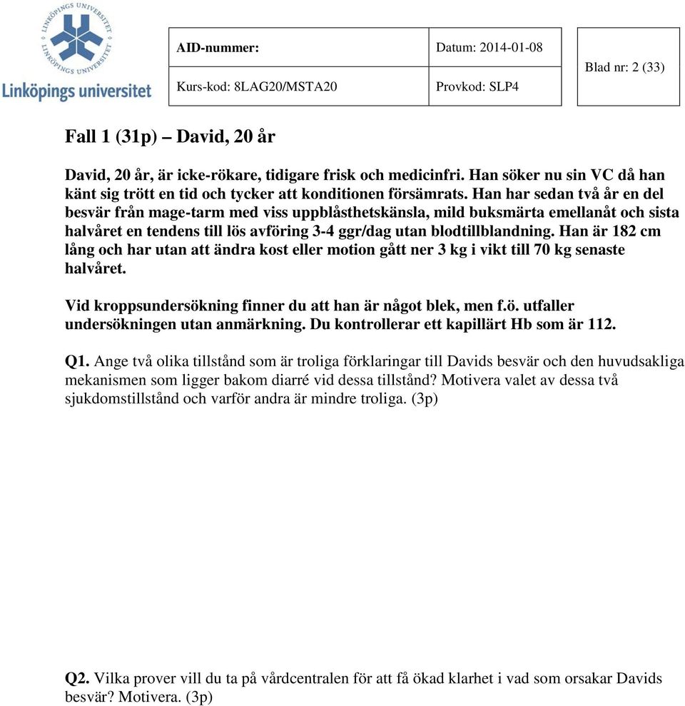 Han är 182 cm lång och har utan att ändra kost eller motion gått ner 3 kg i vikt till 70 kg senaste halvåret. Vid kroppsundersökning finner du att han är något blek, men f.ö. utfaller undersökningen utan anmärkning.