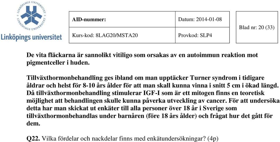 Då tillväxthormonbehandling stimulerar IGF-I som är ett mitogen finns en teoretisk möjlighet att behandlingen skulle kunna påverka utveckling av cancer.