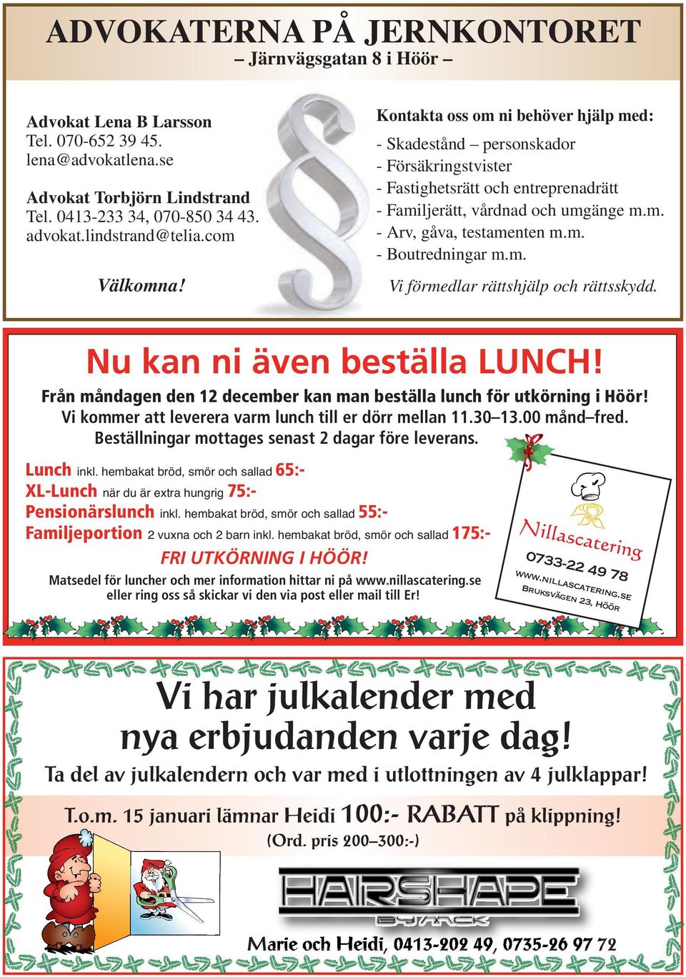 m. - Boutredningar m.m. Vi förmedlar rättshjälp och rättsskydd. Nu kan ni även beställa LUNCH! Från måndagen den 12 december kan man beställa lunch för utkörning i Höör!