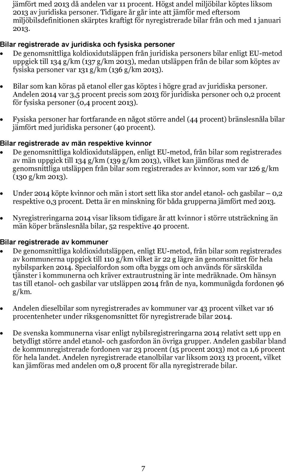 Bilar registrerade av juridiska och fysiska personer De genomsnittliga koldioxidutsläppen från juridiska personers bilar enligt EU-metod uppgick till 134 g/km (137 g/km 2013), medan utsläppen från de