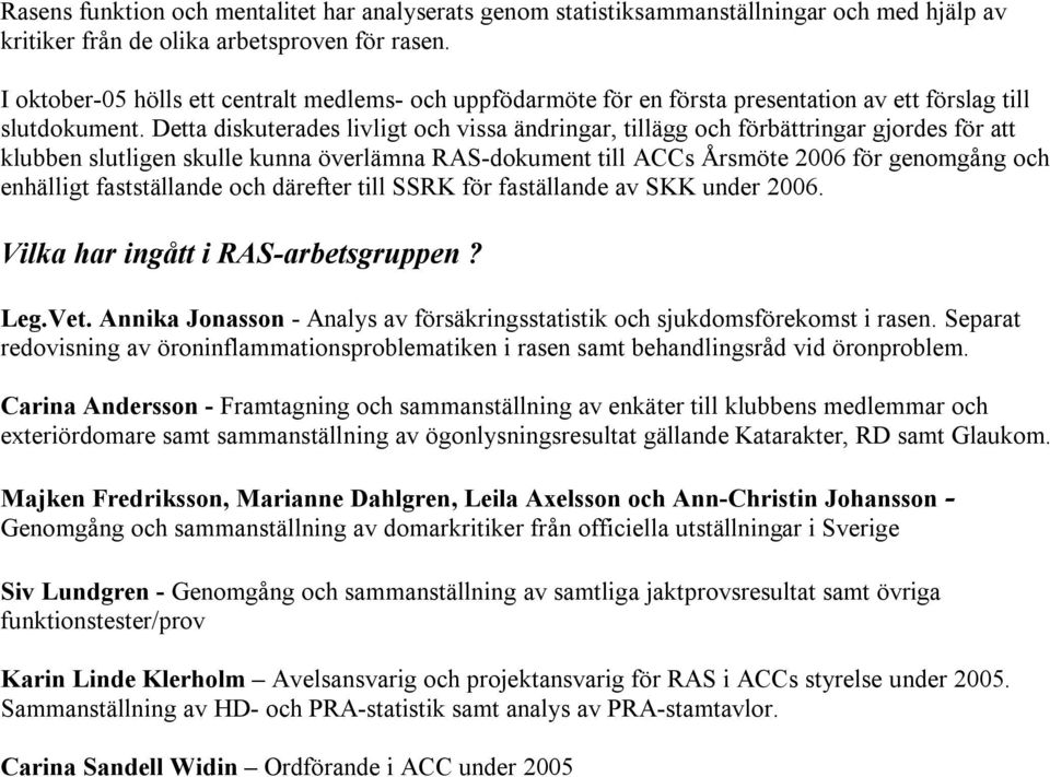 Detta diskuterades livligt och vissa ändringar, tillägg och förbättringar gjordes för att klubben slutligen skulle kunna överlämna RAS-dokument till ACCs Årsmöte 2006 för genomgång och enhälligt