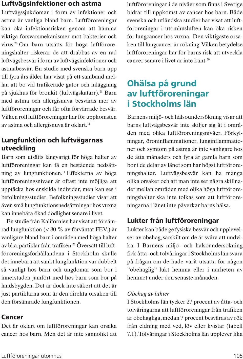 20 Om barn utsätts för höga luftföroreningshalter riskerar de att drabbas av en rad luftvägsbesvär i form av luftvägsinfektioner och astmabesvär.