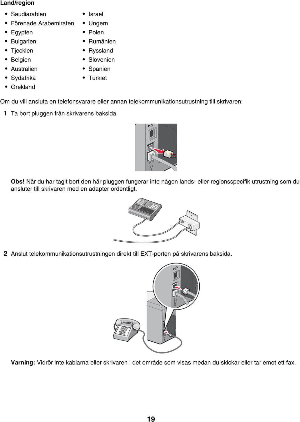 När du har tagit bort den här pluggen fungerar inte någon lands- eller regionsspecifik utrustning som du ansluter till skrivaren med en adapter ordentligt.