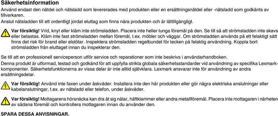 Se till så att strömsladden inte skavs eller belastas. Kläm inte fast strömsladden mellan föremål, t.ex. möbler och väggar.