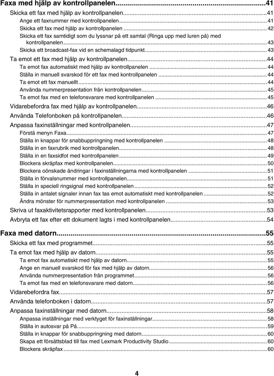 ..44 Ställa in manuell svarskod för ett fax med kontrollpanelen...44 Ta emot ett fax manuellt...44 Använda nummerpresentation från kontrollpanelen.