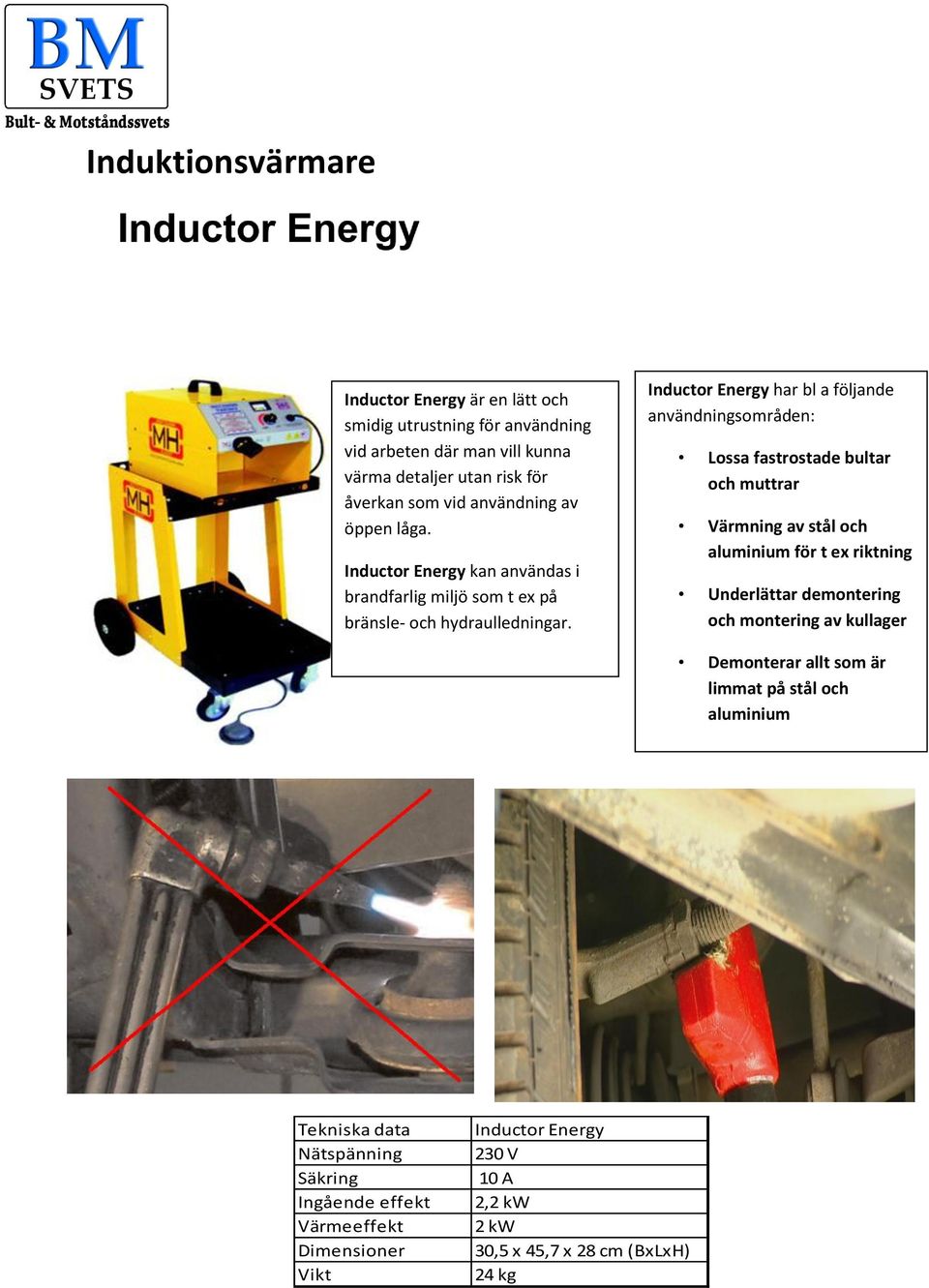 Inductor Energy har bl a följande användningsområden: Lossa fastrostade bultar och muttrar Värmning av stål och aluminium för t ex riktning Underlättar demontering och