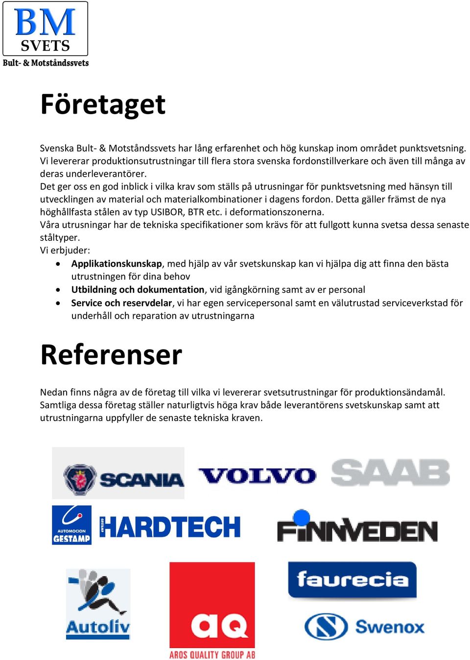 Det ger oss en god inblick i vilka krav som ställs på utrusningar för punktsvetsning med hänsyn till utvecklingen av material och materialkombinationer i dagens fordon.