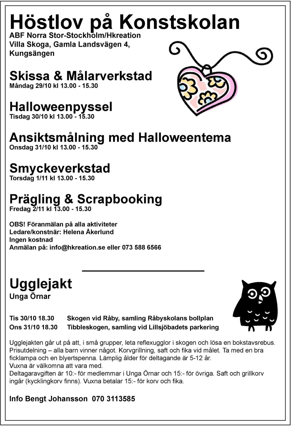 Föranmälan på alla aktiviteter Ledare/konstnär: Helena Åkerlund Ingen kostnad Anmälan på: info@hkreation.se eller 073 588 6566 Ugglejakt Unga Örnar Tis 30/10 18.30 Ons 31/10 18.