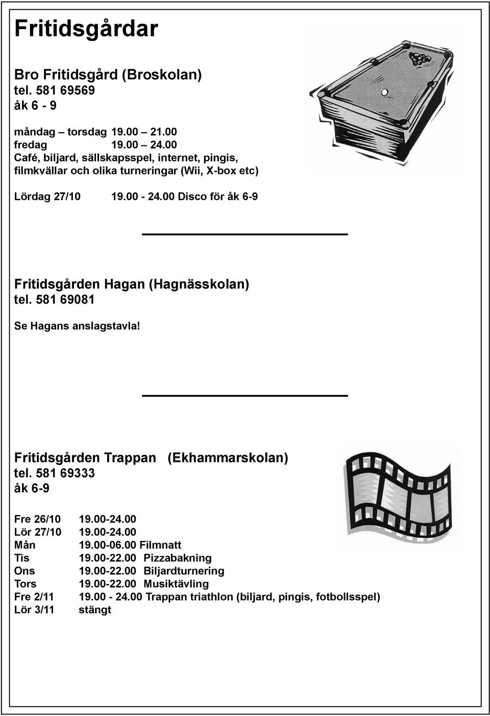 00 Disco för åk 6-9 Fritidsgården Hagan (Hagnässkolan) tel. 581 69081 Se Hagans anslagstavla! Fritidsgården Trappan (Ekhammarskolan) tel.