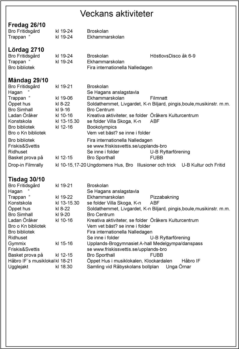 Livgardet, K-n Biljard, pingis,boule,musikinstr. m.m. Bro Simhall kl 9-16 Bro Centrum Ladan Öråker kl 10-16 Kreativa aktiviteter, se folder Öråkers Kulturcentrum Konstskola kl 13-15.