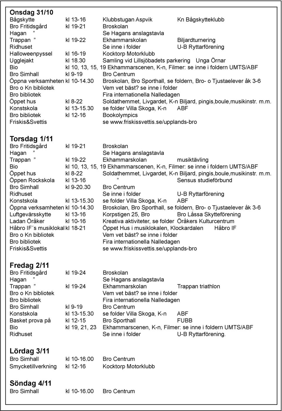 30 Samling vid Lillsjöbadets parkering Unga Örnar Bio kl 10, 13, 15, 19 Ekhammarscenen, K-n, Filmer: se inne i foldern UMTS/ABF Bro Simhall kl 9-19 Bro Centrum Öppna verksamheten kl 10-14.