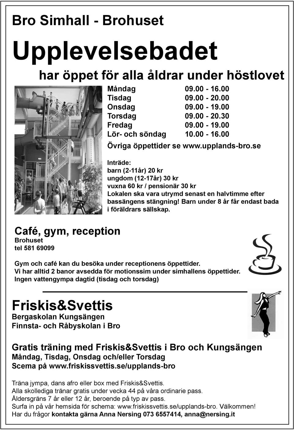 se Inträde: barn (2-11år) 20 kr ungdom (12-17år) 30 kr vuxna 60 kr / pensionär 30 kr Lokalen ska vara utrymd senast en halvtimme efter bassängens stängning!