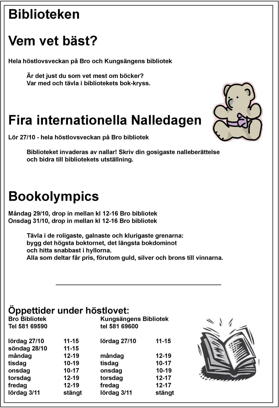 Bookolympics Måndag 29/10, drop in mellan kl 12-16 Bro bibliotek Onsdag 31/10, drop in mellan kl 12-16 Bro bibliotek Tävla i de roligaste, galnaste och klurigaste grenarna: bygg det högsta boktornet,