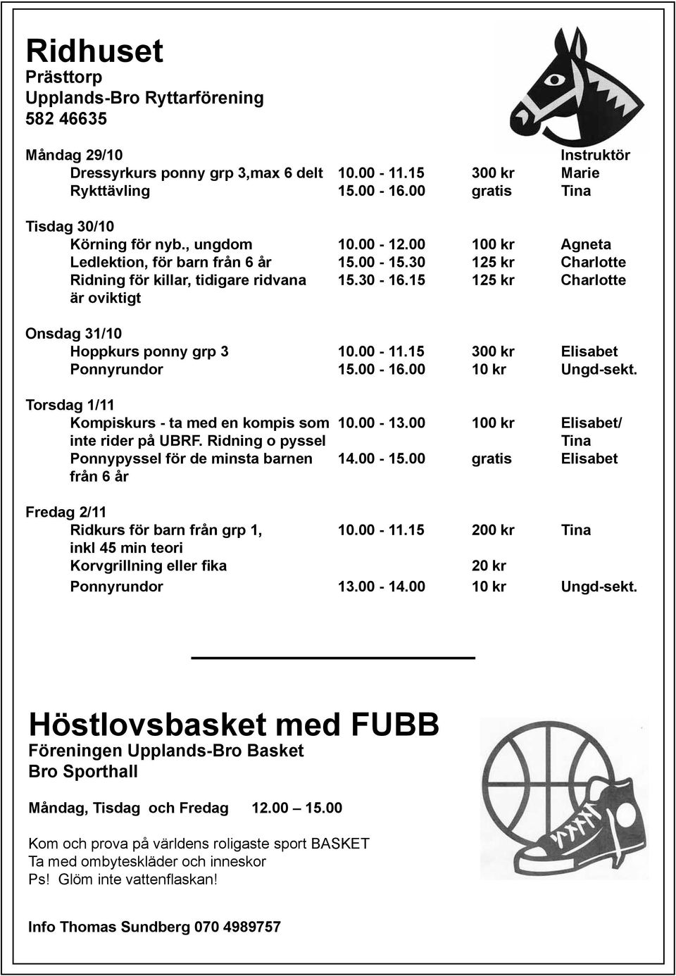 15 125 kr Charlotte är oviktigt Onsdag 31/10 Hoppkurs ponny grp 3 10.00-11.15 300 kr Elisabet Ponnyrundor 15.00-16.00 10 kr Ungd-sekt. Torsdag 1/11 Kompiskurs - ta med en kompis som 10.00-13.